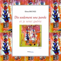 Impression d’une Lectrice sur « Dis seulement une parole et je serai guérie » roman « d’Elena Brunez »